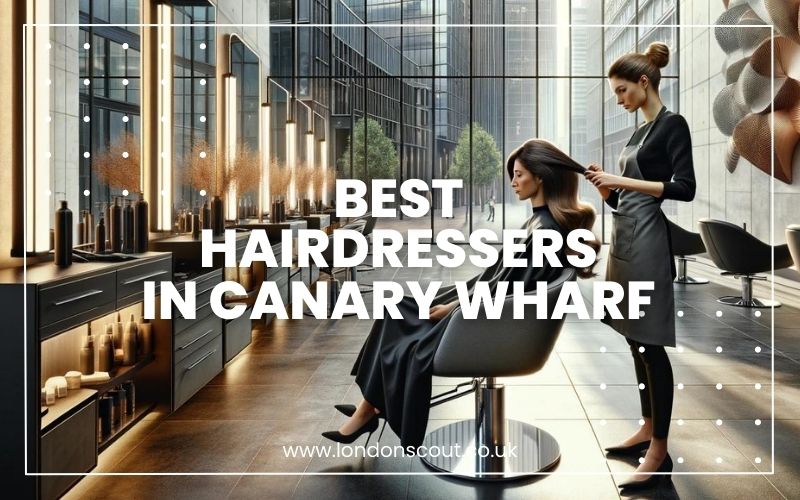 Best Hairdressers in Canary Wharf